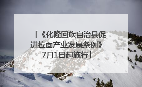 《化隆回族自治县促进拉面产业发展条例》7月1日起施行