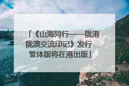 《山海同行——陇港陇澳交流印记》发行 繁体版将在港出版