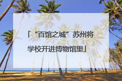 “百馆之城”苏州将学校开进博物馆里