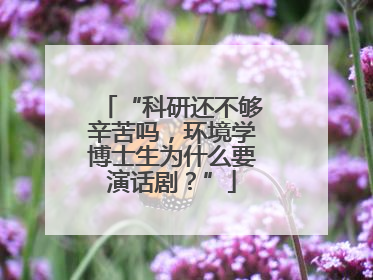 “科研还不够辛苦吗，环境学博士生为什么要演话剧？”