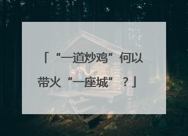 “一道炒鸡”何以带火“一座城”？
