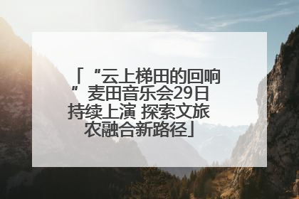 “云上梯田的回响”麦田音乐会29日持续上演 探索文旅农融合新路径