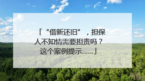 “借新还旧”，担保人不知情需要担责吗？这个案例提示……
