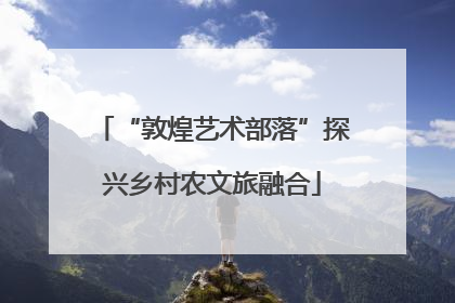 “敦煌艺术部落”探兴乡村农文旅融合