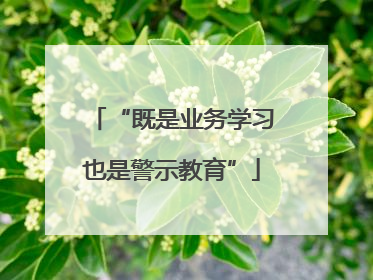 “既是业务学习也是警示教育”