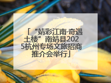 “靖彩江南·奇遇土楼”南靖县2025杭州专场文旅招商推介会举行