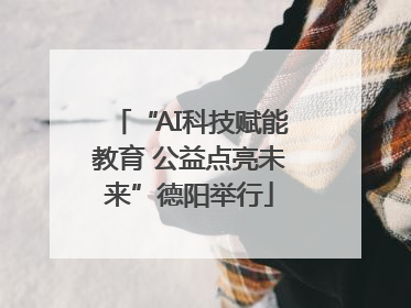 “AI科技赋能教育 公益点亮未来”德阳举行