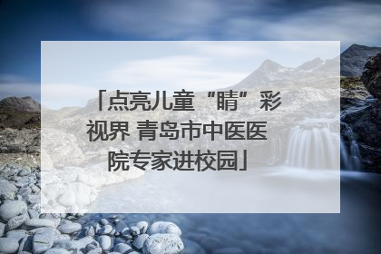 点亮儿童“睛”彩视界 青岛市中医医院专家进校园