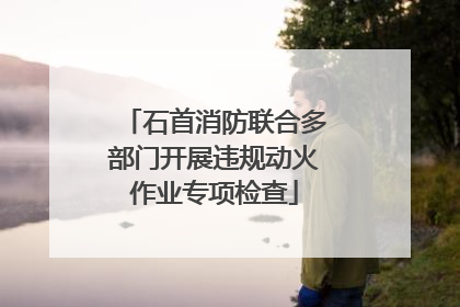石首消防联合多部门开展违规动火作业专项检查