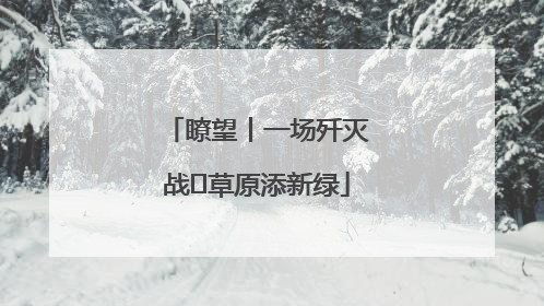 瞭望丨一场歼灭战 草原添新绿