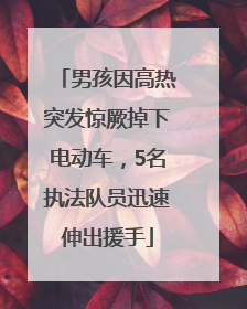 男孩因高热突发惊厥掉下电动车，5名执法队员迅速伸出援手