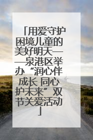 用爱守护困境儿童的美好明天——泉港区举办“润心伴成长 同心护未来”双节关爱活动
