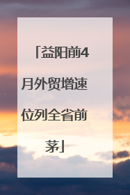 益阳前4月外贸增速位列全省前茅