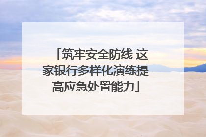 筑牢安全防线 这家银行多样化演练提高应急处置能力