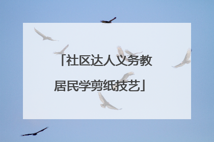 社区达人义务教居民学剪纸技艺