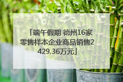 端午假期 德州16家零售样本企业商品销售2429.36万元