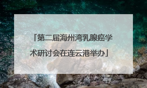 第二届海州湾乳腺癌学术研讨会在连云港举办