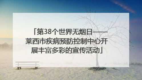 第38个世界无烟日——莱西市疾病预防控制中心开展丰富多彩的宣传活动