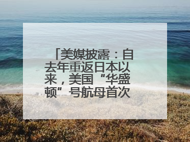 美媒披露：自去年重返日本以来，美国“华盛顿”号航母首次出航执行任务