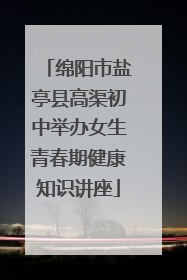 绵阳市盐亭县高渠初中举办女生青春期健康知识讲座