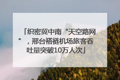 织密冀中南“天空路网”，邢台褡裢机场旅客吞吐量突破10万人次