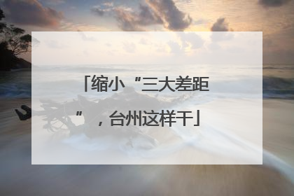 缩小“三大差距”，台州这样干