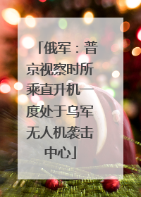 俄军：普京视察时所乘直升机一度处于乌军无人机袭击中心