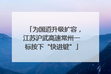 为国道升级扩容，江苏沪武高速常州一标按下“快进键”