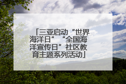 三亚启动“世界海洋日”“全国海洋宣传日”社区教育主题系列活动