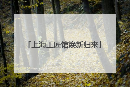 上海工匠馆焕新归来