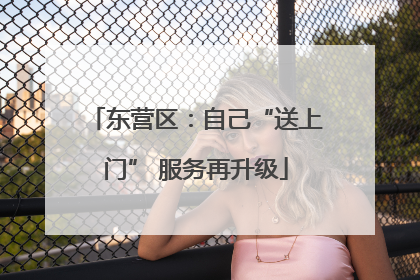 东营区：自己“送上门” 服务再升级