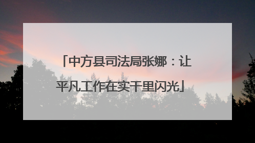 中方县司法局张娜：让平凡工作在实干里闪光