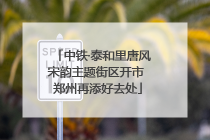 中铁·泰和里唐风宋韵主题街区开市 郑州再添好去处