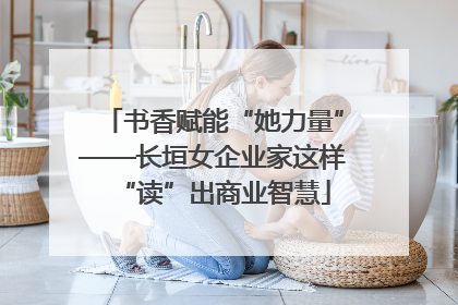 书香赋能“她力量”——长垣女企业家这样“读”出商业智慧