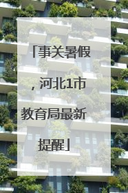 事关暑假，河北1市教育局最新提醒