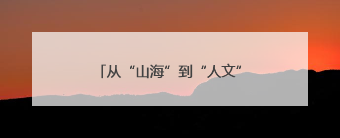 从“山海”到“人文”，看嵊州青田山海协作如何“文”出新精彩