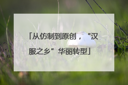 从仿制到原创，“汉服之乡”华丽转型