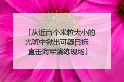 从近百个米粒大小的光斑中揪出可疑目标 直击海军演练现场
