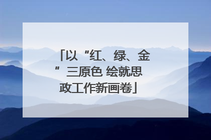 以“红、绿、金”三原色 绘就思政工作新画卷