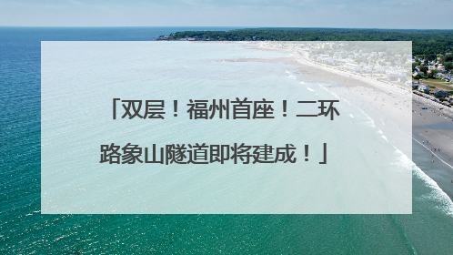 双层！福州首座！二环路象山隧道即将建成！
