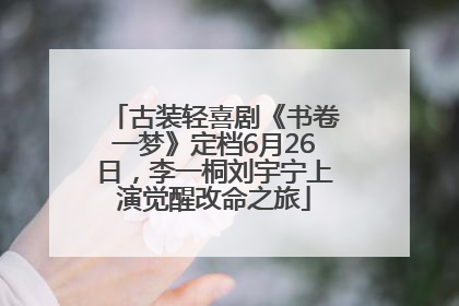 古装轻喜剧《书卷一梦》定档6月26日，李一桐刘宇宁上演觉醒改命之旅