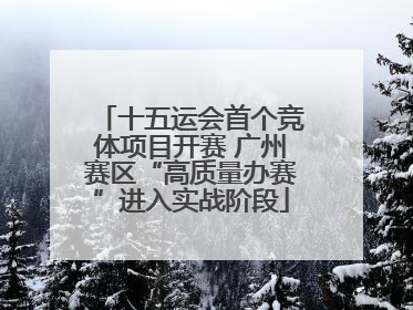十五运会首个竞体项目开赛 广州赛区“高质量办赛”进入实战阶段