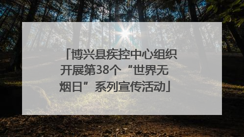 博兴县疾控中心组织开展第38个“世界无烟日”系列宣传活动
