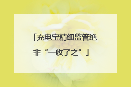 充电宝精细监管绝非“一收了之”