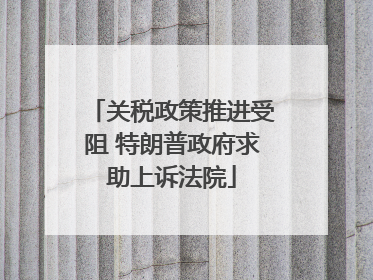 关税政策推进受阻 特朗普政府求助上诉法院