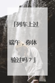 列车上过端午，你体验过吗？