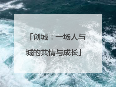 创城：一场人与城的共情与成长