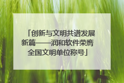 创新与文明共谱发展新篇——润和软件荣膺全国文明单位称号