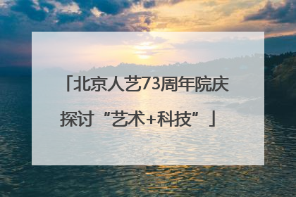 北京人艺73周年院庆探讨“艺术+科技”