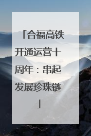 合福高铁开通运营十周年：串起发展珍珠链